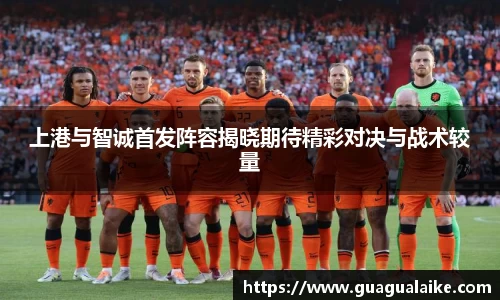 上港与智诚首发阵容揭晓期待精彩对决与战术较量