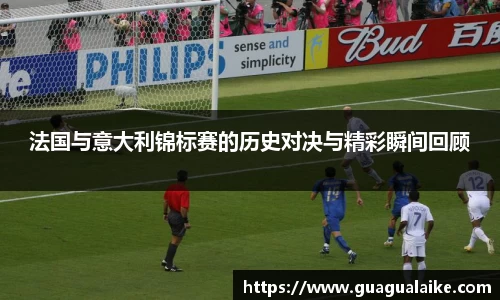法国与意大利锦标赛的历史对决与精彩瞬间回顾