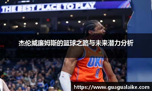 杰伦威廉姆斯的篮球之路与未来潜力分析