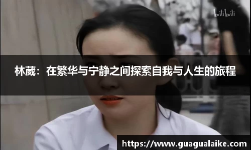 林葳：在繁华与宁静之间探索自我与人生的旅程